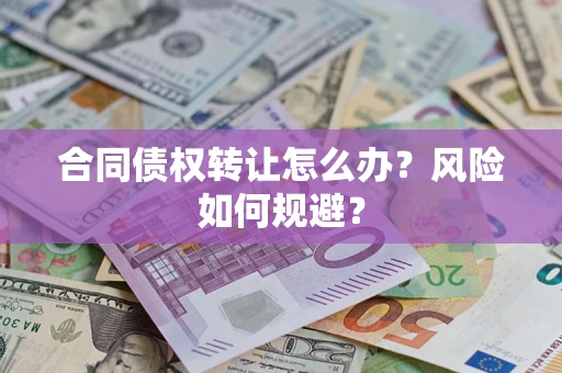 济南合同债权转让怎么办？风险如何规避？