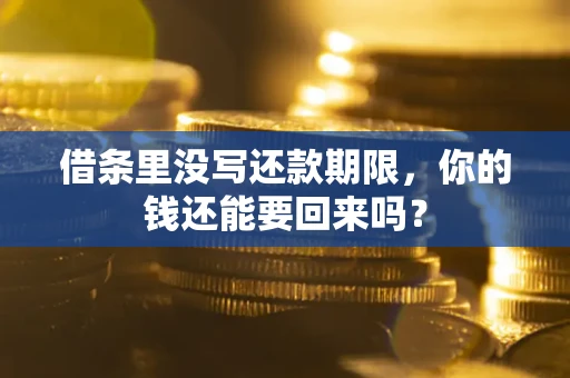 济南借条里没写还款期限，你的钱还能要回来吗？