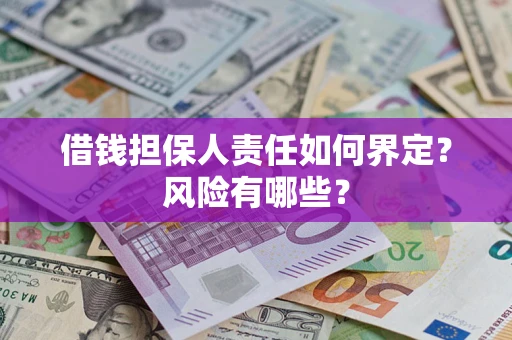 济南借钱担保人责任如何界定?风险有哪些? 济南借钱担保人责任如何界定?风险有哪些?