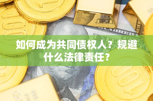 济南如何成为共同债权人？规避什么法律责任？