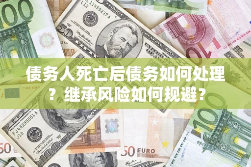 济南债务人死亡后债务如何处理？继承风险如何规避？