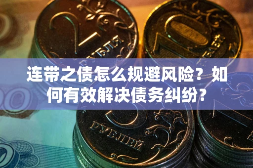 济南连带之债怎么规避风险？如何有效解决债务纠纷？