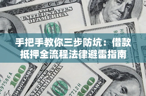 济南手把手教你三步防坑：借款抵押全流程法律避雷指南