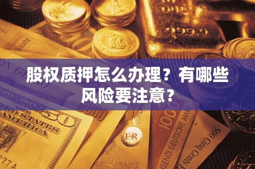 济南股权质押怎么办理？有哪些风险要注意？