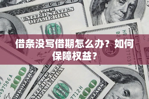 济南借条没写借期怎么办？如何保障权益？