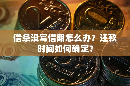 济南借条没写借期怎么办？还款时间如何确定？