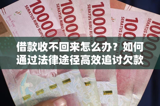 济南借款收不回来怎么办?如何通过法律途径高效追讨欠款? 济南借款收不回来怎么办?如何通过法律途径高效追讨欠款?