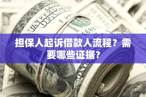 济南担保人起诉借款人流程?需要哪些证据? 济南担保人起诉借款人流程?需要哪些证据?