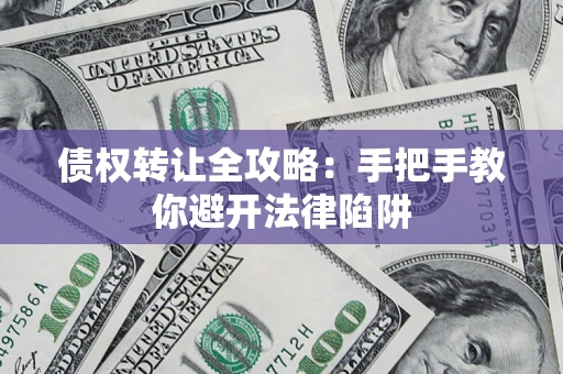 济南债权转让全攻略：手把手教你避开法律陷阱