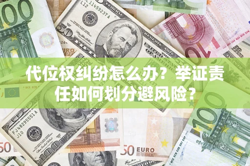 济南代位权纠纷怎么办？举证责任如何划分避风险？