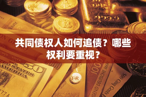 济南共同债权人如何追债？哪些权利要重视？