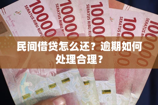 济南民间借贷怎么还？逾期如何处理合理？