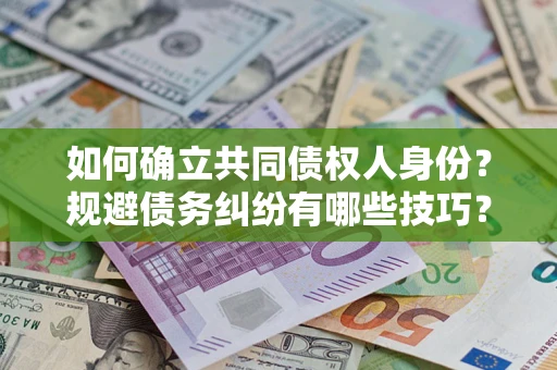 济南如何确立共同债权人身份？规避债务纠纷有哪些技巧？