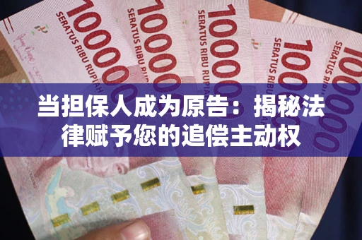 济南当担保人成为原告:揭秘法律赋予您的追偿主动权 济南当担保人成为原告:揭秘法律赋予您的追偿主动权