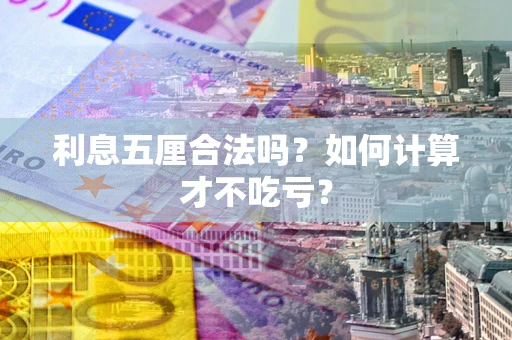 济南利息五厘合法吗？如何计算才不吃亏？