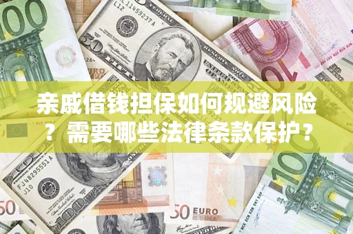 济南亲戚借钱担保如何规避风险？需要哪些法律条款保护？