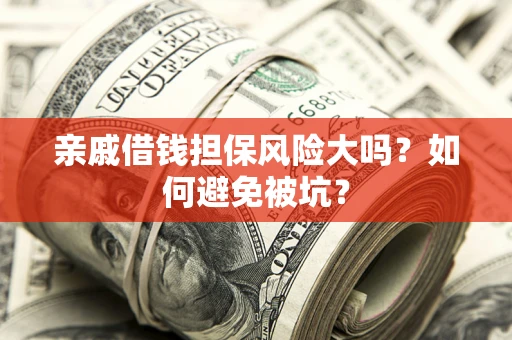济南亲戚借钱担保风险大吗？如何避免被坑？