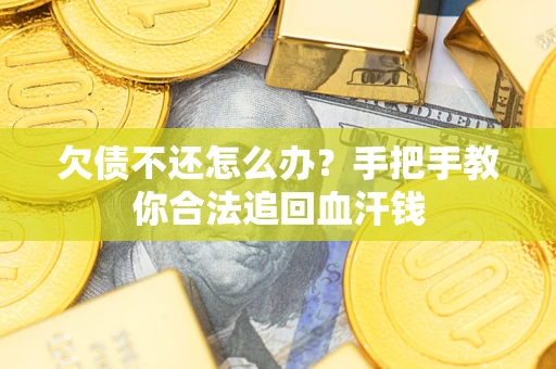 济南欠债不还怎么办?手把手教你合法追回血汗钱 济南欠债不还怎么办?手把手教你合法追回血汗钱
