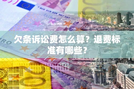 济南欠条诉讼费怎么算？退费标准有哪些？