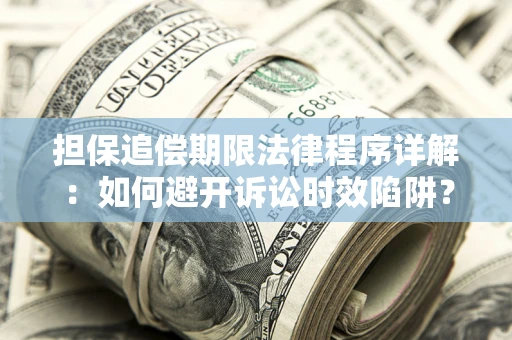 济南担保追偿期限法律程序详解：如何避开诉讼时效陷阱？