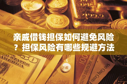 济南亲戚借钱担保如何避免风险？担保风险有哪些规避方法？