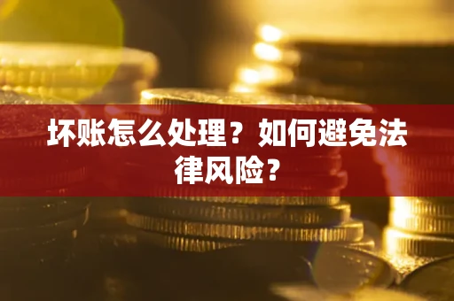 济南坏账怎么处理？如何避免法律风险？