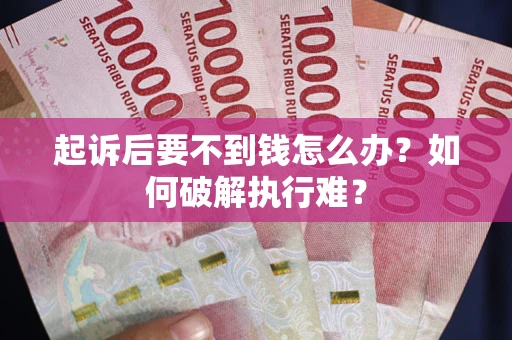 济南起诉后要不到钱怎么办？如何破解执行难？