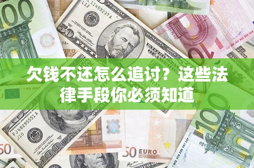 济南欠钱不还怎么追讨？这些法律手段你必须知道