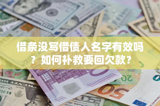济南借条没写借债人名字有效吗？如何补救要回欠款？