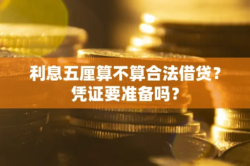 济南利息五厘算不算合法借贷？凭证要准备吗？