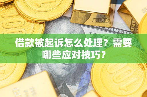 济南借款被起诉怎么处理？需要哪些应对技巧？
