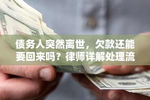济南债务人突然离世，欠款还能要回来吗？律师详解处理流程