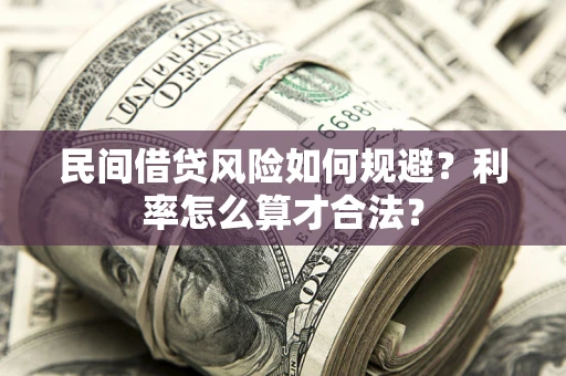 济南民间借贷风险如何规避？利率怎么算才合法？