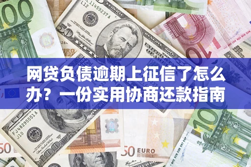 济南网贷负债逾期上征信了怎么办？一份实用协商还款指南请收好