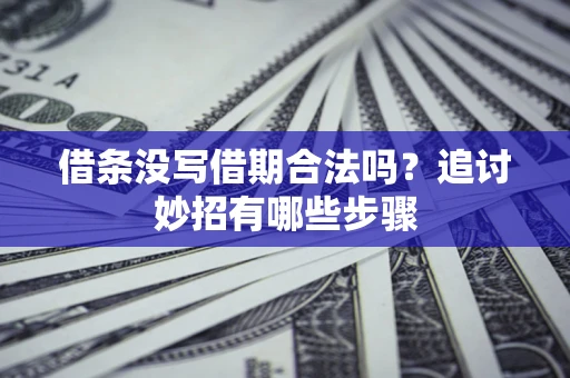 济南借条没写借期合法吗？追讨妙招有哪些步骤