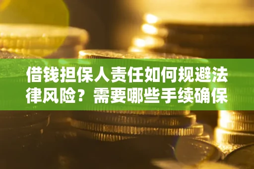 济南借钱担保人责任如何规避法律风险？需要哪些手续确保安全？