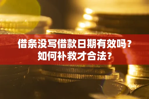 济南借条没写借款日期有效吗？如何补救才合法？